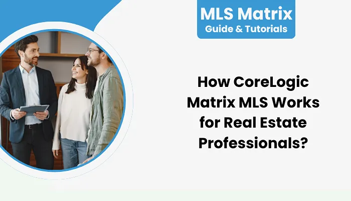 How CoreLogic Matrix MLS Works for Real Estate Professionals?