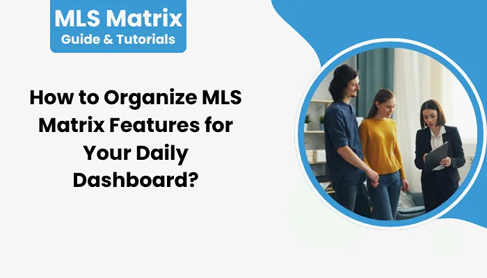 How to Organize MLS Matrix Features for Your Daily Dashboard?