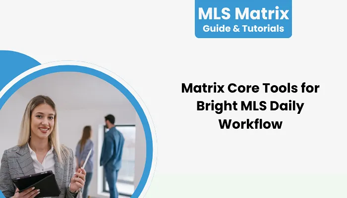 Matrix Core Tools for Bright MLS Daily Workflow Matrix Core Tools for Bright MLS Daily Workflow