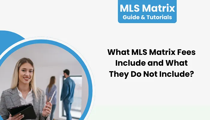 What MLS Matrix Fees Include and What They Do Not Include?